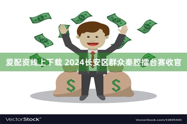 爱配资线上下载 2024长安区群众秦腔擂台赛收官